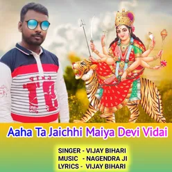 Aaha Ta Jaichhi Maiya Devi Vidai